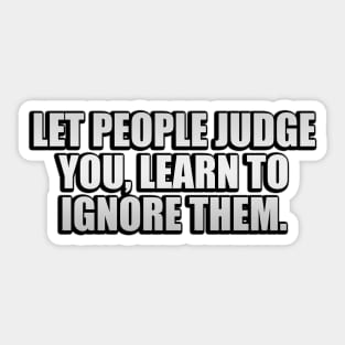 Let people judge you, learn to ignore them Sticker